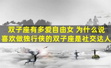 双子座有多爱自由女 为什么说喜欢做独行侠的双子座是社交达人